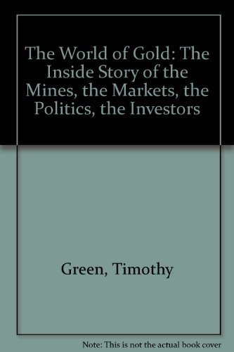 Beispielbild fr World of Gold : The Inside Story of the Mines, the Markets, the Politics, the Investors zum Verkauf von Better World Books