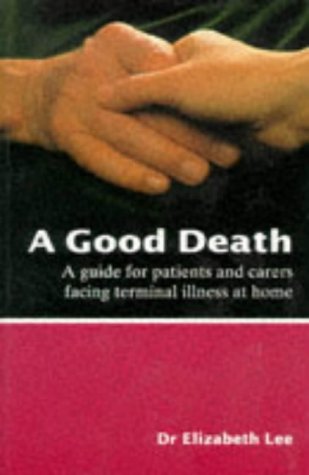 A Good Death: A Guide for Patients and Carers Facing Terminal Illness at Home (9781872803166) by Elizabeth Lee