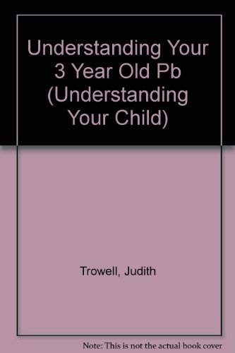 Understanding Your 3 Year Old (Understanding Your Child) (9781872803203) by Judith Trowell