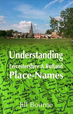Understanding Leicestershire and Rutland Place-Names (9781872883717) by Jill Bourne