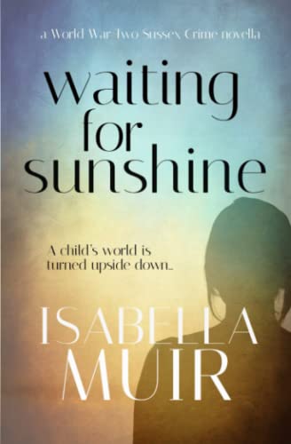 Stock image for Waiting for Sunshine: A glimpse of life through the eyes of a child. (A World War Two Sussex Crime novella) for sale by GF Books, Inc.
