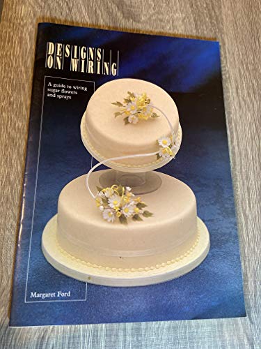 Stock image for Designs on Wiring: Step-by-step Guide to Wiring Sugarcraft Flowers and Sprays for sale by Wonder Book