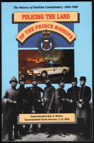 Stock image for Policing the land of the prince bishops: The history of Durham constabulary 1840-1990 for sale by WorldofBooks