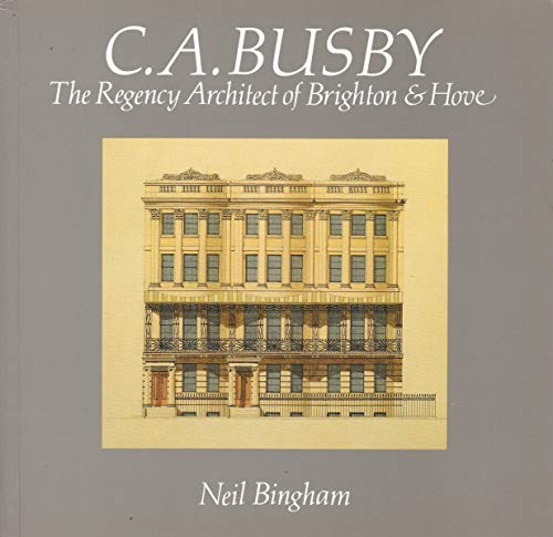 Stock image for C.A. Busby The Regency Architect of Brighton and Hove for sale by Strawberry Hill Books