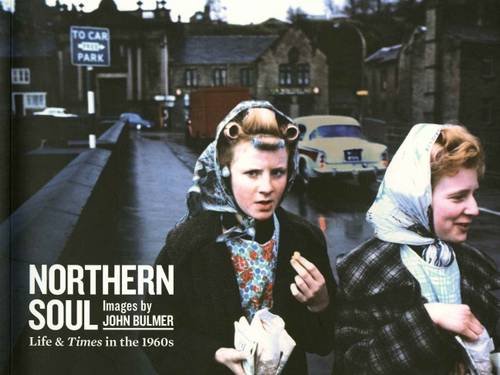 9781872925158: Northern Soul, Images by John Bulmer: Life and Times in the 1960s