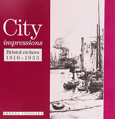 Beispielbild fr City Impressions - Bristol Etchers 1910-1935: Bristol Etchers, 1910-35 zum Verkauf von WorldofBooks