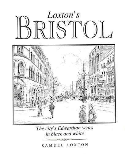 Beispielbild fr Loxton's Bristol: The City's Edwardian Years in Black-and-white Drawings zum Verkauf von WorldofBooks