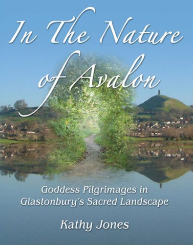 In the Nature of Avalon: Goddess Pilgrimages in Glastonbury's Sacred Landscape (9781872983387) by Kathy Jones
