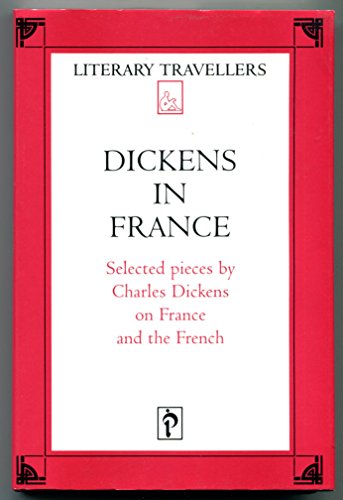 Beispielbild fr Dickens in France: Selected pieces by Charles Dickens on France and the French (Literary Travellers) zum Verkauf von Book House in Dinkytown, IOBA