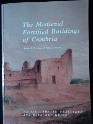 The Medieval Fortified Buildings of Cumbria (9781873124239) by Perriam, D. R.; Robinson, J.
