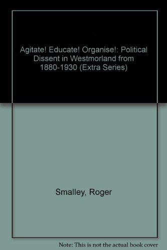 Imagen de archivo de Agitate! Educate! Organise!: Political Dissent in Westmorland from 1880-1930: No. XXXVIII (Extra Series) a la venta por WorldofBooks