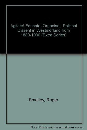 Stock image for Agitate! Educate! Organise!: Political Dissent in Westmorland from 1880-1930: No. XXXVIII (Extra Series) for sale by WorldofBooks