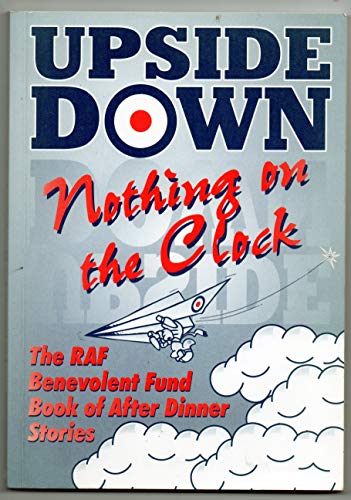 Imagen de archivo de Upside Down.Nothing on the Clock: Royal Air Force Benevolent Fund Book of After-dinner Stories a la venta por WorldofBooks