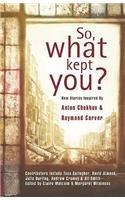 Beispielbild fr So, What Kept You?: New Stories Inspired by Anton Chekhov and Raymond Carver zum Verkauf von Reuseabook