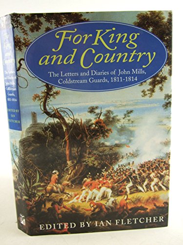 Stock image for For King and Country: Letters and Diaries of John Mills, Coldstream Guards, 1811-14 for sale by Kisselburg Military Books