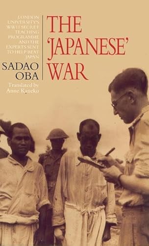 Stock image for THE 'JAPANESE WAR': LONDON UNIVERSITY'S WWII SECRET TEACHING PROGRAMME AND THE EXPERTS SENT TO HELP BEAT JAPAN for sale by Second Story Books, ABAA