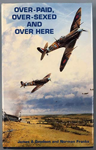 Stock image for Over Paid, Over-sexed and Over Here - from RAF Eagles to 4th Fighter Group Hawks for sale by Wadard Books PBFA