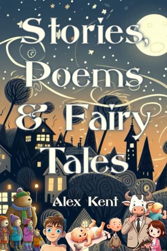 Stock image for Stories, Poems & Fairy Tales: An Original Collection Of Creative Writing By Alex Kent for sale by Book Deals