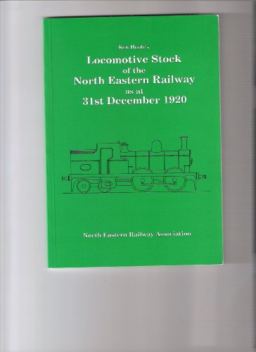 Locomotive Stock of the North Eastern Railway as at 31st December 1920 (9781873513194) by Hoole, Ken