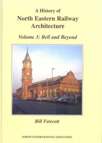 North Eastern Railway Architecture: Bell and Beyond v. 3 (9781873513576) by Fawcett, Bill