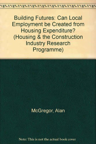 Stock image for Building Futures: Can Local Employment Be Created from Housing Expenditure? (Housing and Construction Industry Series) (Housing & the Construction Industry Research Programme) for sale by Phatpocket Limited