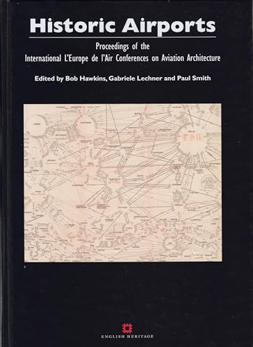 Historic Airports: Proceedings of the L'Europe De L'Air Conferences on Aviation Architecture (English Heritage) - Hawkins, Bob; Lechner, Gabriele; Smith, Paul