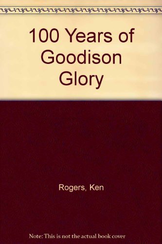 One Hundred Years of Goodison Glory: The Official Centenary History (9781873626115) by Rogers, Ken