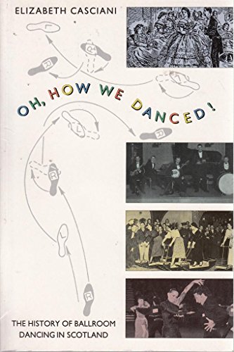 Stock image for Oh, How We Danced!: History of Ballroom Dancing in Scotland for sale by WorldofBooks