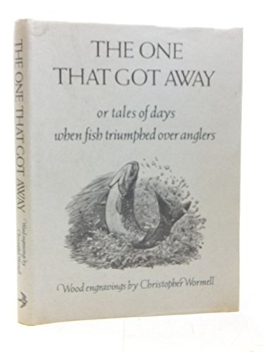 Stock image for The One That Got Away: Or Tales of Days When Fish Triumphed Over Anglers with Wood Engravings By Christopher Wormell for sale by Reader's Corner, Inc.