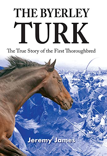 Stock image for The Byerley Turk: The True Story of the First Thoroughbred for sale by WorldofBooks