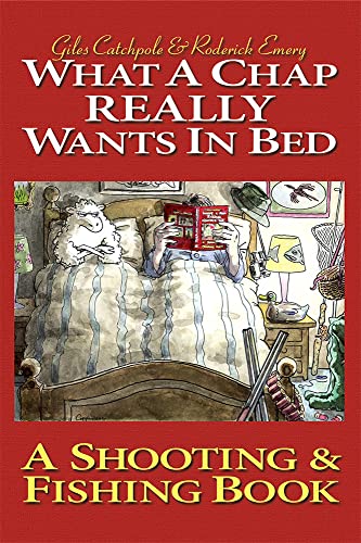 9781873674802: What a Chap Really Wants in Bed: A Shooting Fishing Book