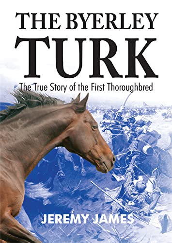 9781873674987: The Byerley Turk: The True Story of the First Thoroughbred