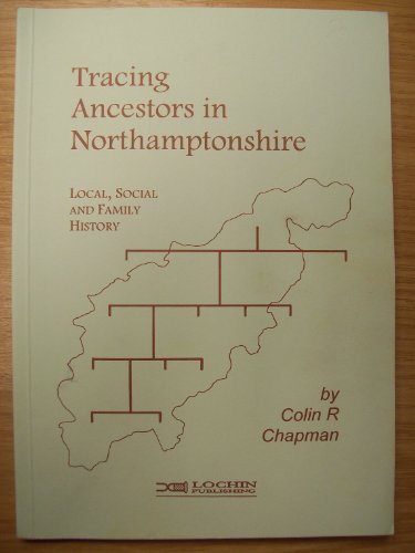 Tracing Ancestors in Northamptonshire: Guidance on Local, Social and Family History (9781873686195) by Colin R. Chapman