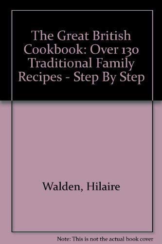 Beispielbild fr The Great British Cookbook: Over 130 Traditional Family Recipes - Step By Step zum Verkauf von WorldofBooks
