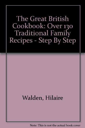 Stock image for The Great British Cookbook: Over 130 Traditional Family Recipes - Step By Step for sale by HPB Inc.