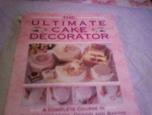 Beispielbild fr The Ultimate Cake Decorator: A Complete Course in Cake Decorating, Design and Baking zum Verkauf von AwesomeBooks