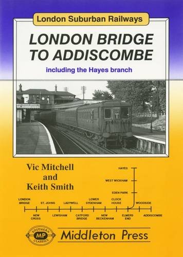 London Bridge to Addiscombe (London Suburban Railway Albums) (9781873793206) by Vic Mitchell; Keith Smith
