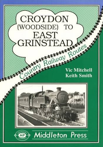 Croydon to East Grinstead: Including Woodside to Selsdon (Country Railway Route Albums) (Country ...