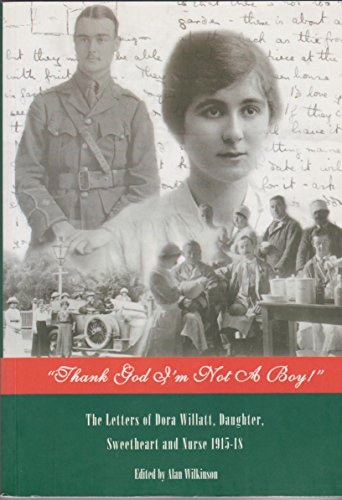 9781873811054: Thank God I'm Not a Boy: Letters of Dora Willett, Daughter, Sweetheart and Nurse, 1915-18