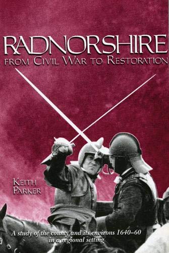 Stock image for Radnorshire from Civil War to Restoration: A Study of the County and Its Environs 1640-60 in a Regional Setting for sale by WorldofBooks