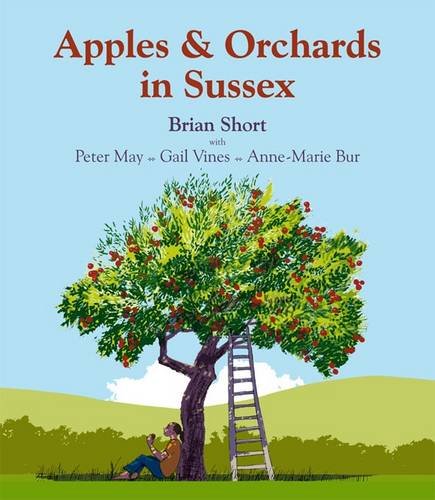 Apples & Orchards in Sussex (9781873850237) by Brian Short, With Peter May, Gail Vines & Anne-Marie Bur: