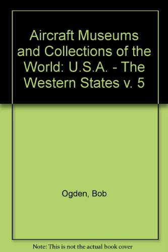 Stock image for Aircraft Museums and Collections of the World 5: U.S.A. - The Western States for sale by Jon A Sewell