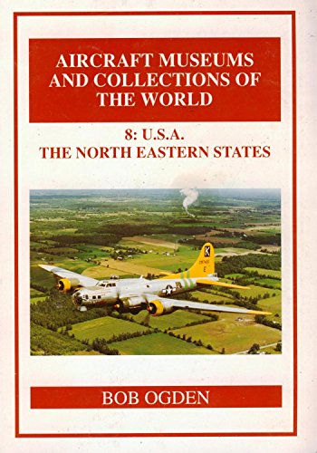 9781873854082: Aircraft Museums and Collections of the World: U.S.A. - The North Eastern States v. 8