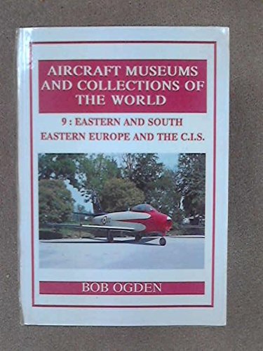 Stock image for Aircraft Museums and Collections of the World: Eastern and South Eastern Europe and the CIS v. 9 for sale by Cambridge Rare Books