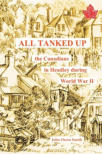 Beispielbild fr All Tanked Up: The Story of Canadian Troops in a Hampshire Village During World War II - Told by Villagers and Veterans zum Verkauf von WorldofBooks