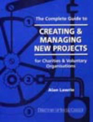 Stock image for The complete guide to creating & managing new projects: For charities & voluntary organisations for sale by RIVERLEE BOOKS