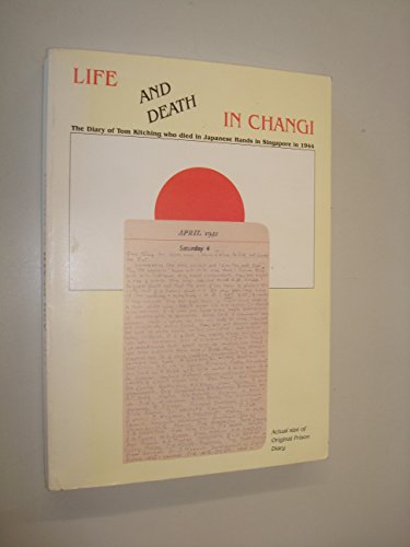 Stock image for Life and Death in Changi: The Diary of Tom Kitching Who Died in Japanese Hands in Singapore in 1944 for sale by WorldofBooks