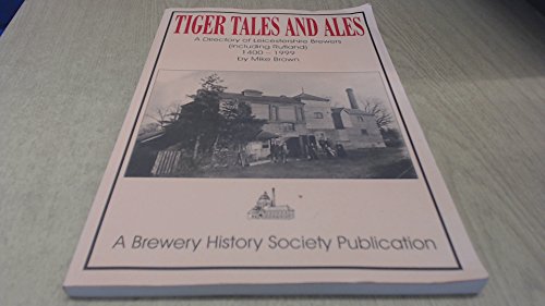 Tiger Tales and Ales: A Directory of Leicestershire Brewers (Including Rutland) 1400-1999 (9781873966075) by Mike Brown