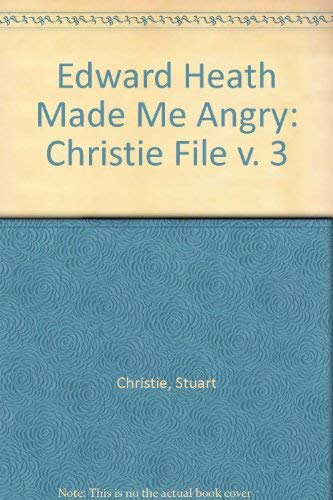 9781873976234: Edward Heath Made Me Angry: Christie File v. 3