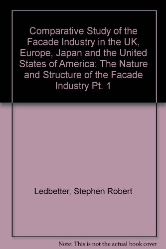 Comparative Study of the Facade Industry in the UK, Europe, Japan and the United States of America: The Nature and Structure of the Facade Industry Pt. 1 (9781874003007) by Ledbetter, Stephen Robert